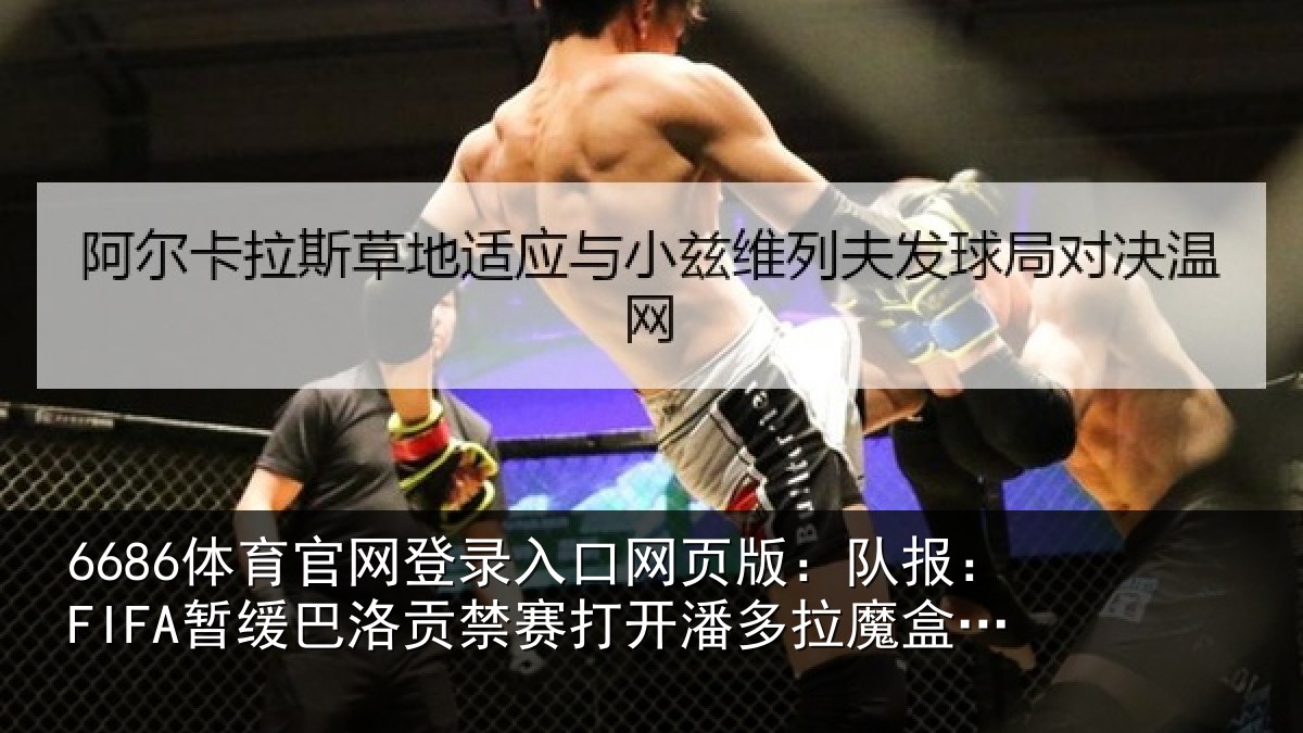 6686体育官网登录入口网页版：队报相关情况开潘相关情况一致性会很难