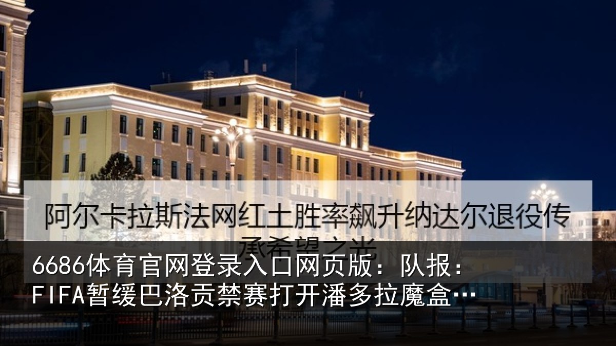 6686体育官网登录入口网页版：队报相关情况开潘相关情况一致性会很难