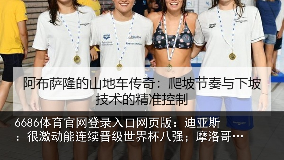 6686体育官网登录入口网页版：迪亚相关情况级世相关情况努力走得更远