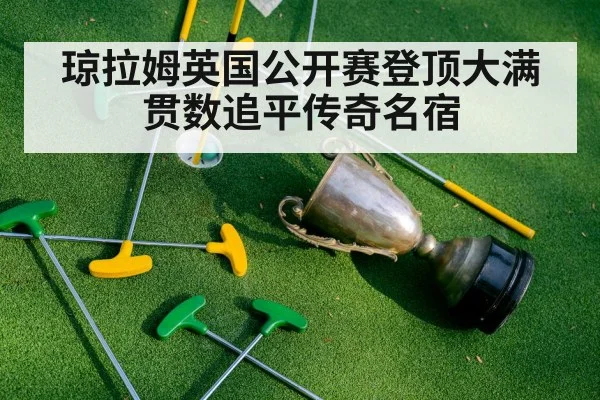 琼拉姆英国公开赛登顶大满贯数追平传奇名宿