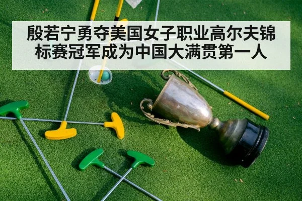 殷若宁勇夺美国女子职业高尔夫锦标赛冠军成为中国大满贯第一人